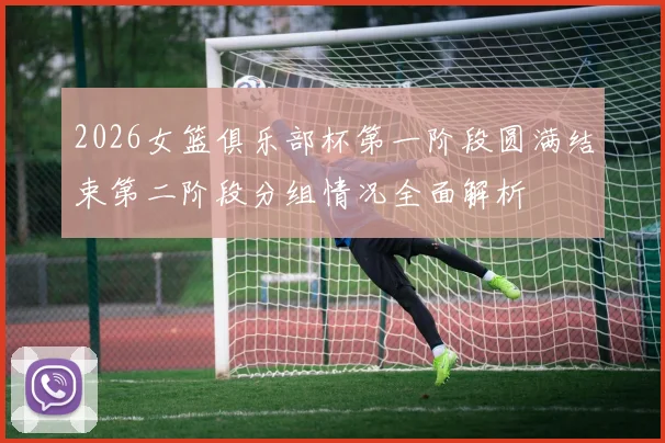 2026女篮俱乐部杯第一阶段圆满结束第二阶段分组情况全面解析